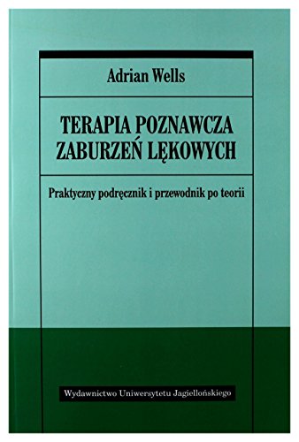 Terapia poznawcza zaburzen lekowych. Praktyczny podrecznik i przewodnik po teorii