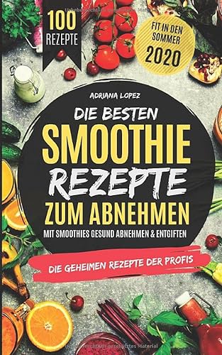 Die besten Smoothie Rezepte zum Abnehmen: Mit Smoothies Gesund Abnehmen & Entgiften von Independently published