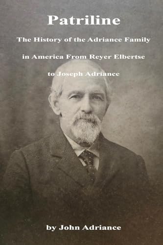 Patriline: The History of the Adriance Family in America from Reyer Elbertse to Joseph Adriance von Starry Night Publishing