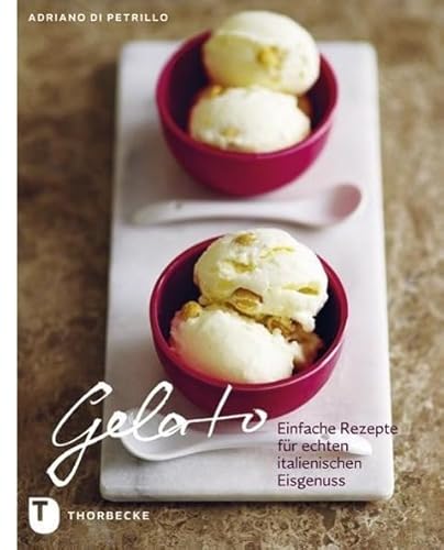 Gelato: Einfache Rezepte für echten italienischen Eisgenuss von Jan Thorbecke Verlag