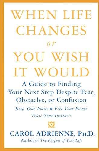 When Life Changes or You Wish It Would: A Guide to Finding Your Next Step Despite Fear, Obstacles, or Confusion