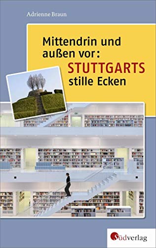 Mittendrin und außen vor: Stuttgarts stille Ecken von Südverlag