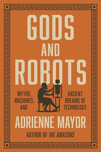 Gods and Robots: Myths, Machines, and Ancient Dreams of Technology von Princeton University Press