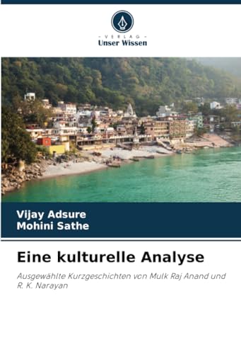 Eine kulturelle Analyse: Ausgewählte Kurzgeschichten von Mulk Raj Anand und R. K. Narayan von Verlag Unser Wissen