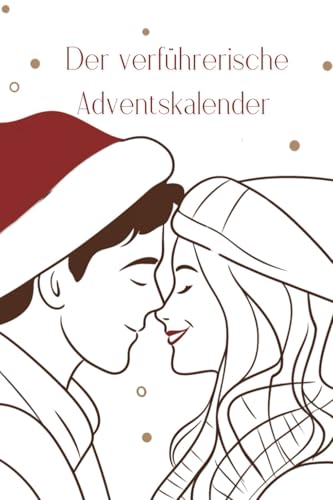 Der verführerische Adventskalender: 24 anregende Pärchenaufgaben, für mehr Nähe, Lust und Leidenschaft. Ein sinnlicher Adventskalender für alle Liebenden, Freut Euch, es wird prickeln. Garantiert!