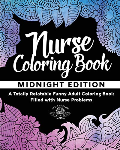 Nurse Coloring Book: A Totally Relatable Funny Adult Coloring Book Filled with Nurse Problems (Coloring Book Gift Ideas, Band 1)