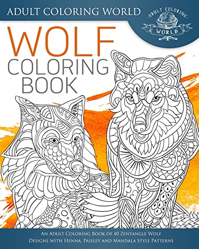 Wolf Coloring Book: An Adult Coloring Book of 40 Zentangle Wolf Designs with Henna, Paisley and Mandala Style Patterns (Animal Coloring Books for Adults, Band 23)