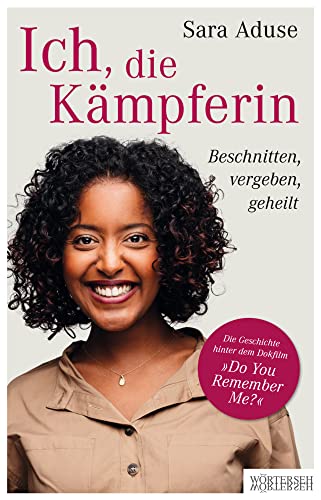 Ich, die Kämpferin: Beschnitten, vergeben, geheilt von Wörterseh Verlag