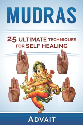 Mudras: 25 Ultimate Techniques for Self Healing (Mudra Healing, Band 2)