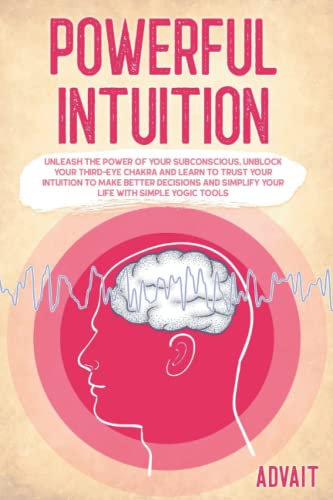 Powerful Intuition: Unleash the Power of Your subconscious, Unblock Your Third-Eye Chakra and Learn to Trust Your Intuition to Make Better Decisions ... Yogic Tools (Yogic Brain Mastery, Band 9) von Independently published