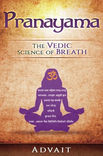 Pranayama: The Vedic Science of Breath: 14 Ultimate Breathing Techniques to Calm Your Mind, Relieve Stress and Heal Your Body