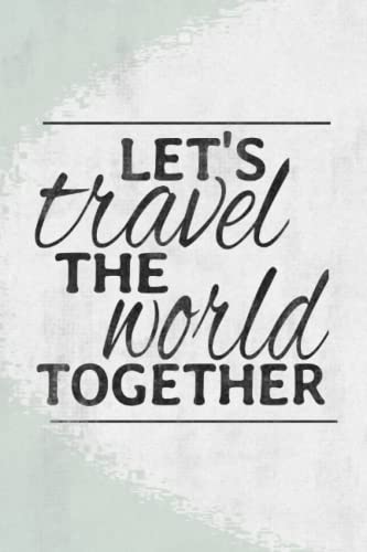 Let's Travel the World Together: Trip Planner and Journal for Couples, Friends and Travel Companions