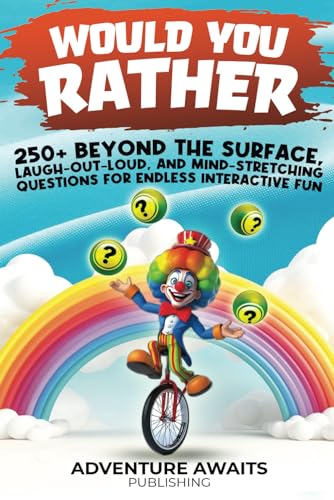Would You Rather 250+ Beyond the Surface, Laugh-Out-Loud, and Mind-Stretching Questions for Endless Interactive Fun: Gift for Christmas, Birthday, or Anytime for Enriching Adult-Child Relationships
