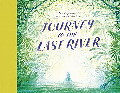 Journey to the Last River (The Unknown Adventurer) von Frances Lincoln Children's Books