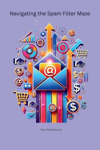 Navigating the Spam Filter Maze: Create email campaigns that captivate your audience von Lulu.com