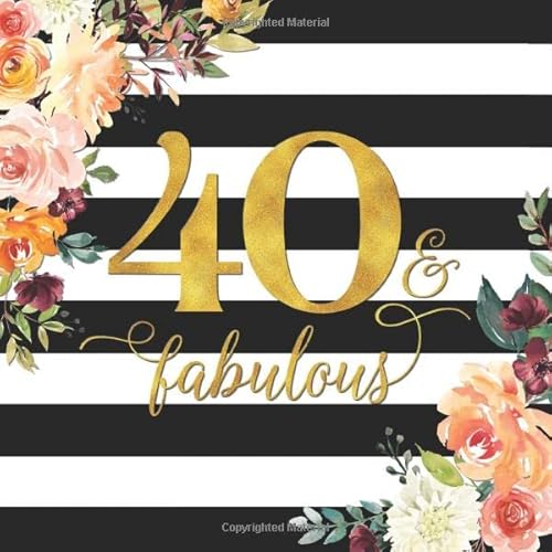 Happy 40th Birthday Guest Book - 40 & Fabulous: Floral and Gold Message Book and Gift Log For Party Celebration and Keepsake Memories
