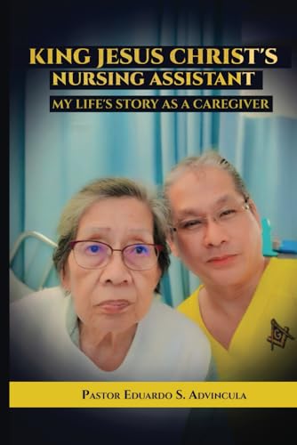 King Jesus Christ’s Nursing Assistant: My Life’s Story as a Caregiver von Self - Publish