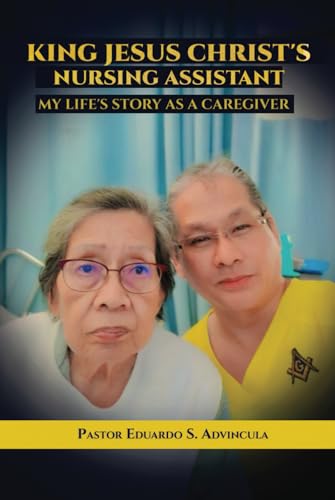 King Jesus Christ’s Nursing Assistant: My Life’s Story as a Caregiver von Self - Publish