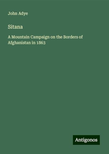 Sitana: A Mountain Campaign on the Borders of Afghanistan in 1863 von Antigonos Verlag