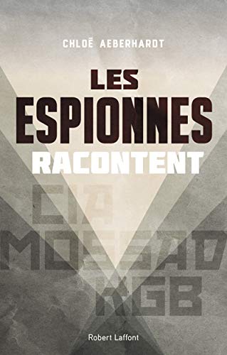 Les Espionnes racontent: CIA, Mossad, KGB...