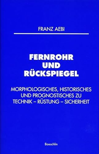 Fernrohr und Rückspiegel: Morphologisches, historisches und prognostisches zu Technik - Rüstung - Sicherheit (Schriftenreihe der Fritz-Zwicky-Stiftung)