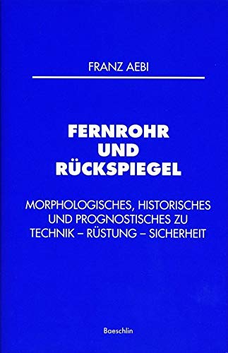 Fernrohr und Rückspiegel: Morphologisches, historisches und prognostisches zu Technik - Rüstung - Sicherheit (Schriftenreihe der Fritz-Zwicky-Stiftung)