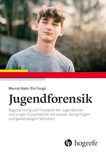 Jugendforensik: Begutachtung und Therapie bei Jugendlichen und jungen Erwachsenen mit sexuell übergriffigem und gewalttätigen Verhalten von Hogrefe AG