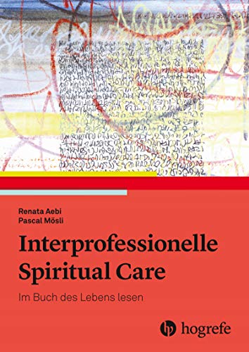 Interprofessionelle Spiritual Care: Das Buch des Lebens lesen von Hogrefe AG
