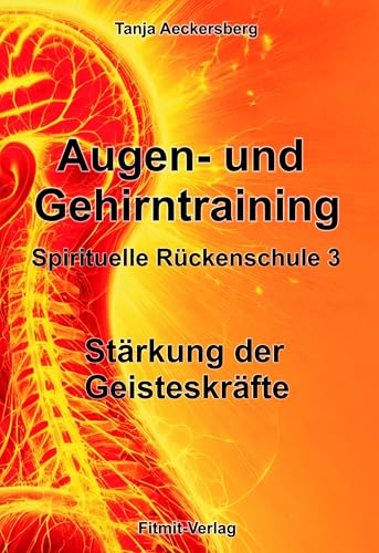 Augen- und Gehirntraining: Spirituelle Rückenschule 3 - Stärkung der Geisteskräfte (Spirituelle Rückenschule: Eine neue und einzigartige Wirbelsäulengymnastik) von Fitmit-Verlag