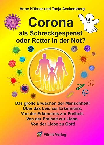 Corona als Schreckgespenst oder Retter in der Not?: Das große Erwachen der Menschheit! Über das Leid zur Erkenntnis. Von der Erkenntnis zur Freiheit. ... Freiheit zur Liebe. Von der Liebe zu Gott! von FITMIT-Verlag