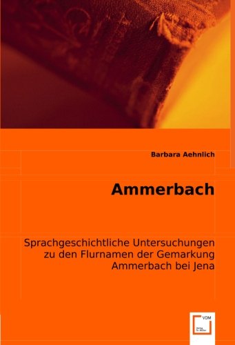Ammerbach: Sprachgeschichtliche Untersuchungen zu den Flurnamen der Gemarkung Ammerbach bei Jena Ammerbach: Sprachgeschichtliche Untersuchungen zu den Flurnamen der Gemarkung Ammerbach bei Jena