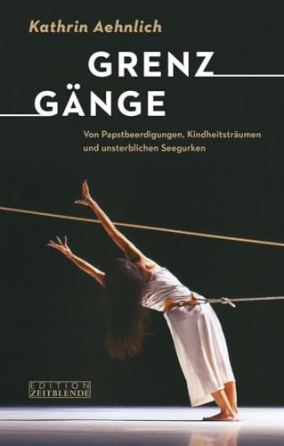 Grenzgänge: Von Pabstbeerdigungen, Kindheitsträumen und unsterblichen Seegurken von AT Verlag