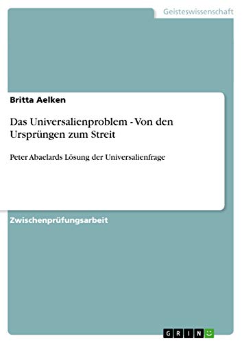 Das Universalienproblem - Von den Ursprüngen zum Streit: Peter Abaelards Lösung der Universalienfrage
