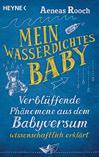 Mein wasserdichtes Baby: Verblüffende Phänomene aus dem Babyversum wissenschaftlich erklärt