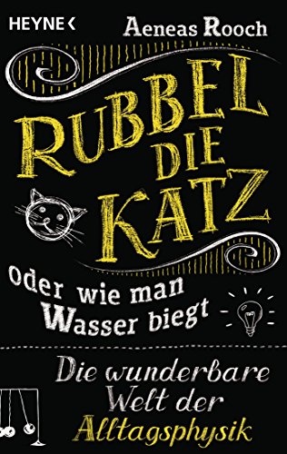 Rubbel die Katz oder wie man Wasser biegt: Die wunderbare Welt der Alltagsphysik von Heyne Taschenbuch