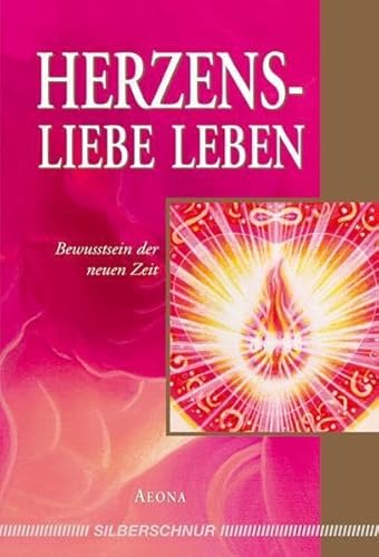 Herzensliebe leben: Bewusstsein der neuen Zeit von Silberschnur