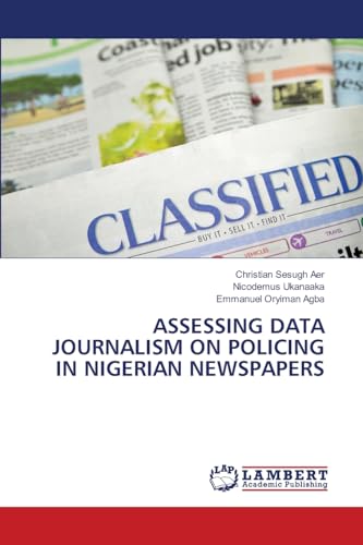 ASSESSING DATA JOURNALISM ON POLICING IN NIGERIAN NEWSPAPERS von LAP LAMBERT Academic Publishing