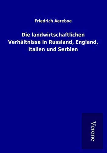 Die landwirtschaftlichen Verhältnisse in Russland, England, Italien und Serbien von TP Verone Publishing