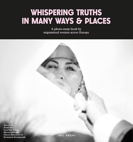 Whispering truths in many ways & places: A photo-essaybook by migrantised women across Europe von Owl Press