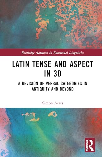 Latin Tense and Aspect in 3D: A Revision of Verbal Categories in Antiquity and Beyond (Routledge Advances in Functional Linguistics) von Routledge