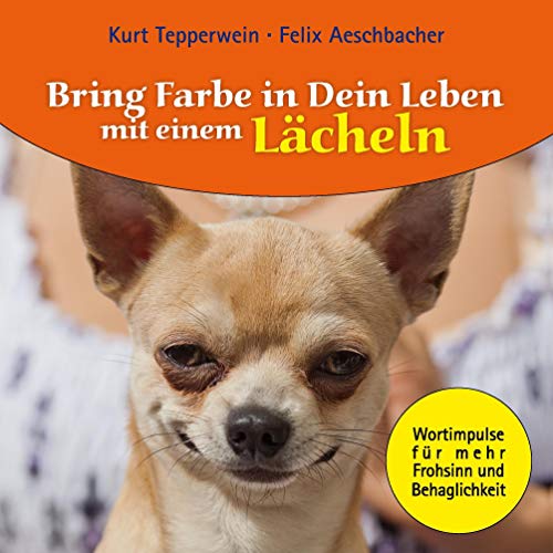 Bring Farbe in Dein Leben mit einem Lächeln: Wort- und Bildimpulse für mehr Frohsinn und Behaglichkeit!