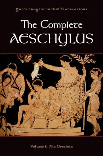 The Complete Aeschylus: Volume I: The Oresteia (Greek Tragedy in New Translations)