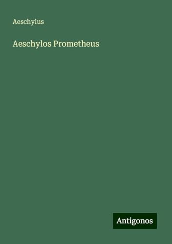 Aeschylos Prometheus Aeschylos Prometheus von Antigonos Verlag