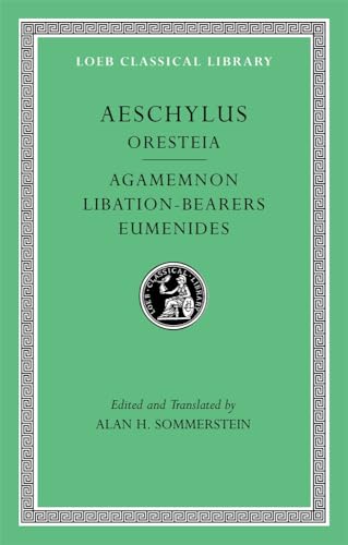The Oresteia: Agamemnon, Libation-Bearers. Eumenides (Loeb Classical Library)
