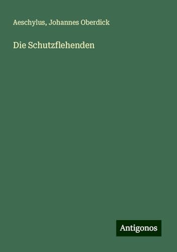 Die Schutzflehenden Die Schutzflehenden von Antigonos Verlag