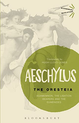 Oresteia, The: Agamemnon, The Libation Bearers and The Eumenides (Bloomsbury Revelations)