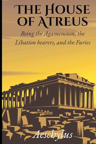 The House of Atreus; Being the Agamemnon, the Libation bearers, and the Furies: An Translated and Unabridged Edition The House of Atreus; Being the Agamemnon, the Libation bearers, and the Furies: An Translated and Unabridged Edition von Independently published