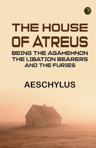 The House of Atreus; Being the Agamemnon the Libation bearers and the Furies The House of Atreus; Being the Agamemnon the Libation bearers and the Furies von Zinc Read