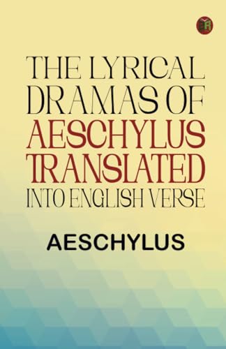 The Lyrical Dramas of Aeschylus Translated into English Verse The Lyrical Dramas of Aeschylus Translated into English Verse von Zinc Read