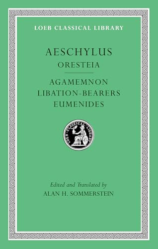 The Oresteia: Agamemnon, Libation-Bearers. Eumenides (Loeb Classical Library)